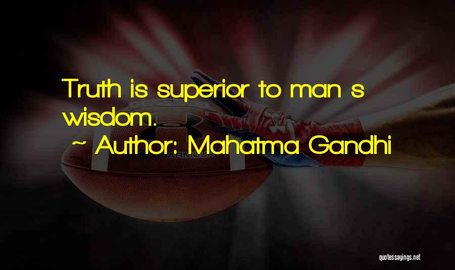 Mahatma Gandhi Quotes: Truth Is Superior To Man S Wisdom.