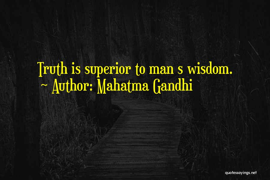 Mahatma Gandhi Quotes: Truth Is Superior To Man S Wisdom.