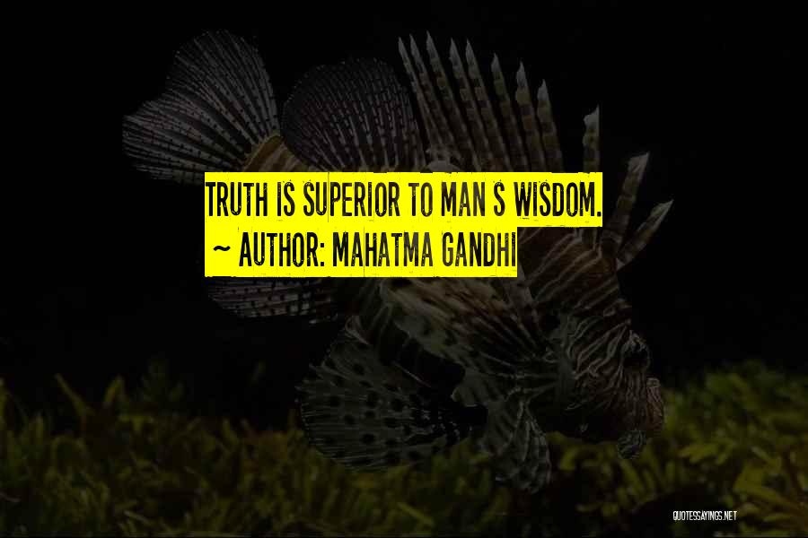 Mahatma Gandhi Quotes: Truth Is Superior To Man S Wisdom.