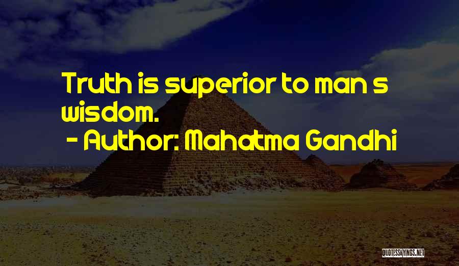 Mahatma Gandhi Quotes: Truth Is Superior To Man S Wisdom.