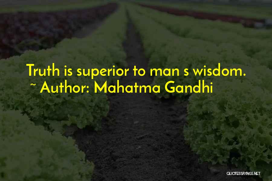 Mahatma Gandhi Quotes: Truth Is Superior To Man S Wisdom.