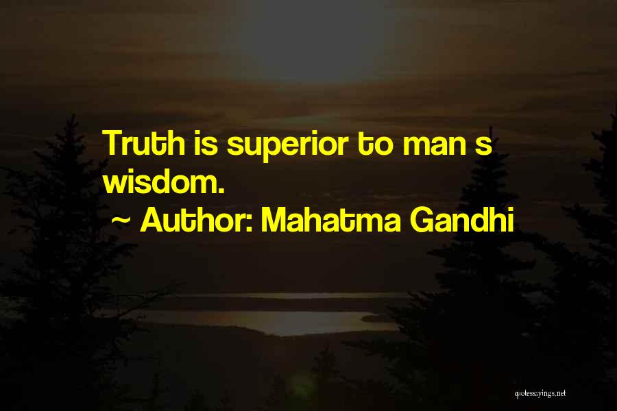 Mahatma Gandhi Quotes: Truth Is Superior To Man S Wisdom.