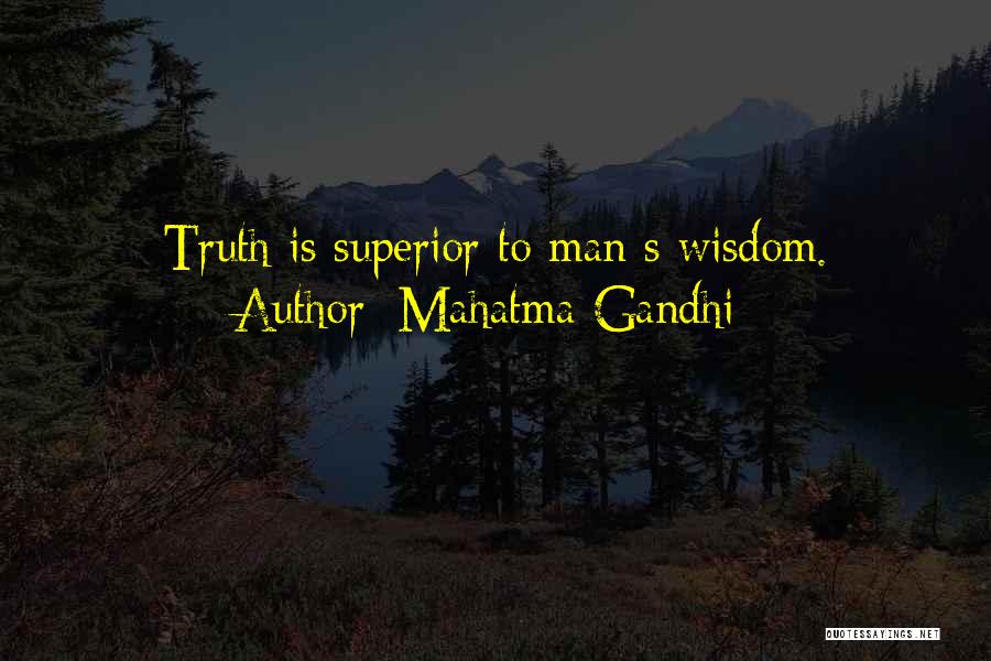 Mahatma Gandhi Quotes: Truth Is Superior To Man S Wisdom.