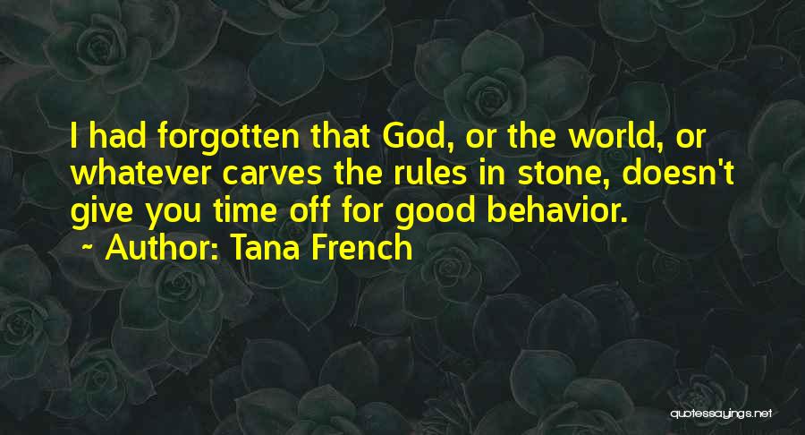 Tana French Quotes: I Had Forgotten That God, Or The World, Or Whatever Carves The Rules In Stone, Doesn't Give You Time Off