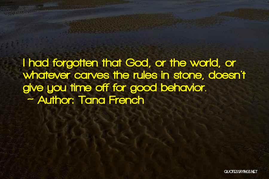 Tana French Quotes: I Had Forgotten That God, Or The World, Or Whatever Carves The Rules In Stone, Doesn't Give You Time Off