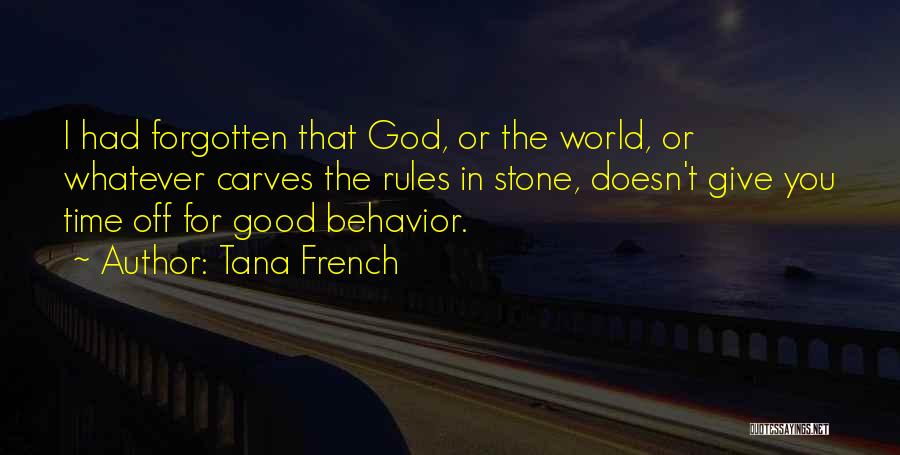 Tana French Quotes: I Had Forgotten That God, Or The World, Or Whatever Carves The Rules In Stone, Doesn't Give You Time Off