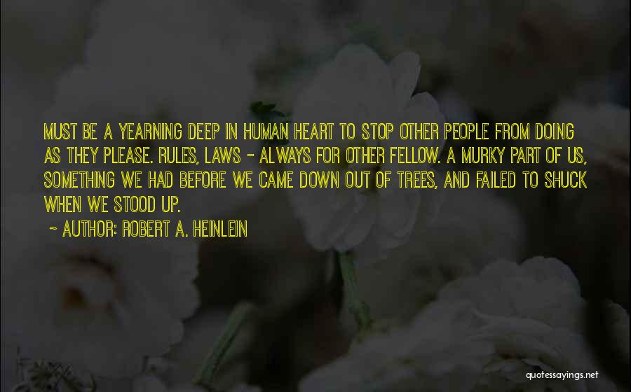 Robert A. Heinlein Quotes: Must Be A Yearning Deep In Human Heart To Stop Other People From Doing As They Please. Rules, Laws -