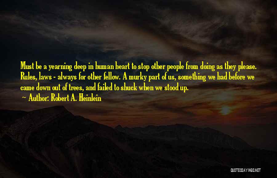 Robert A. Heinlein Quotes: Must Be A Yearning Deep In Human Heart To Stop Other People From Doing As They Please. Rules, Laws -