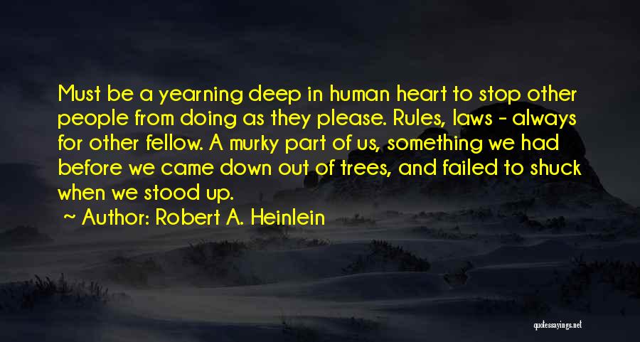 Robert A. Heinlein Quotes: Must Be A Yearning Deep In Human Heart To Stop Other People From Doing As They Please. Rules, Laws -