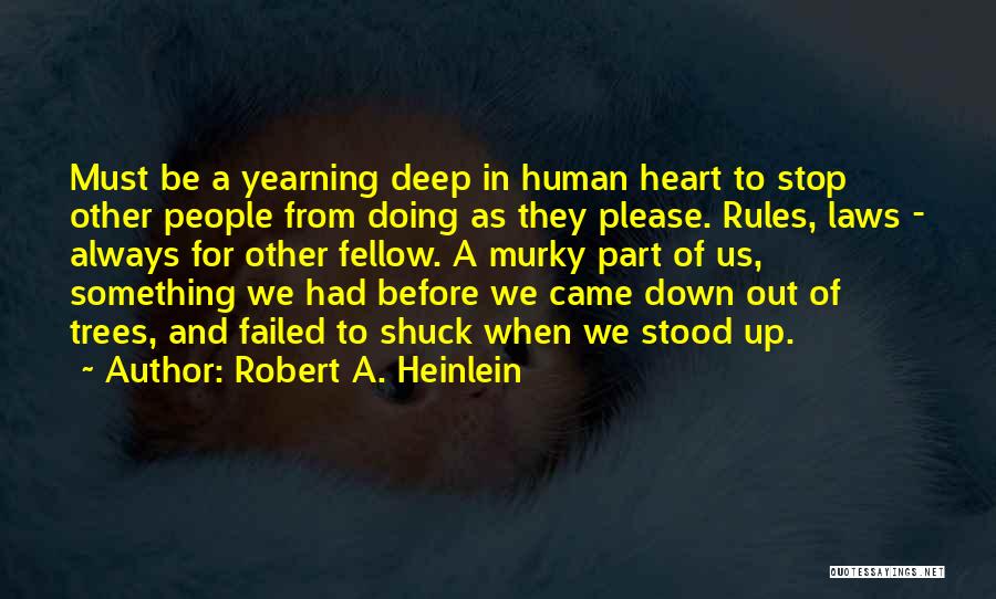 Robert A. Heinlein Quotes: Must Be A Yearning Deep In Human Heart To Stop Other People From Doing As They Please. Rules, Laws -