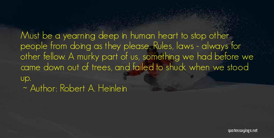 Robert A. Heinlein Quotes: Must Be A Yearning Deep In Human Heart To Stop Other People From Doing As They Please. Rules, Laws -