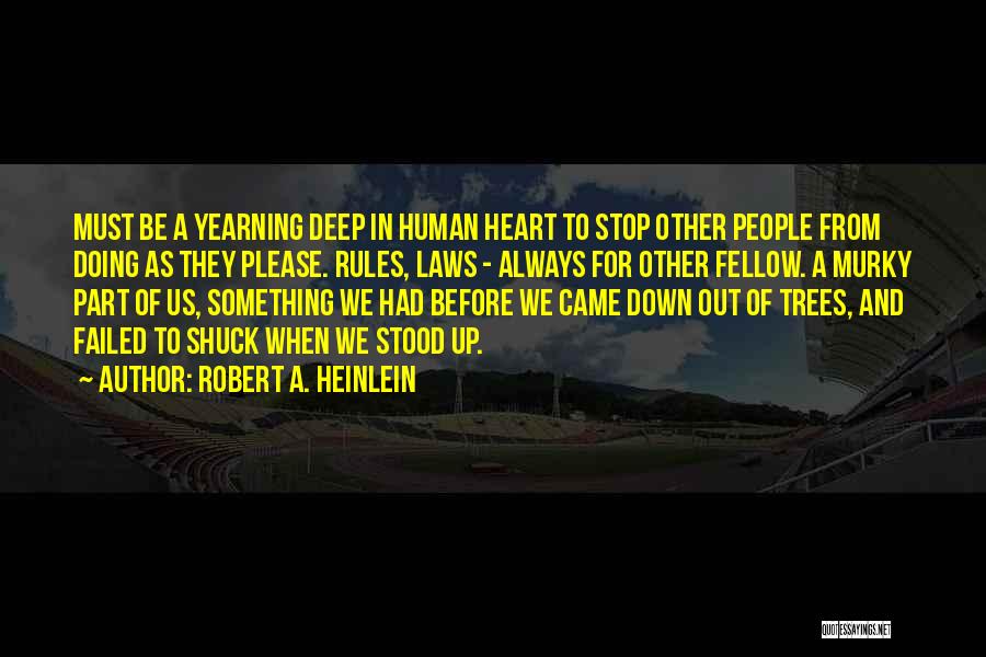 Robert A. Heinlein Quotes: Must Be A Yearning Deep In Human Heart To Stop Other People From Doing As They Please. Rules, Laws -