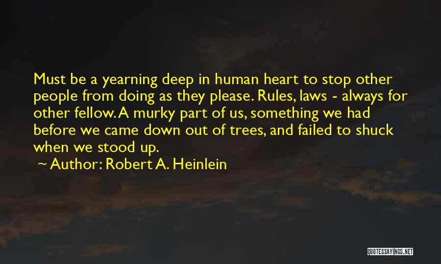 Robert A. Heinlein Quotes: Must Be A Yearning Deep In Human Heart To Stop Other People From Doing As They Please. Rules, Laws -