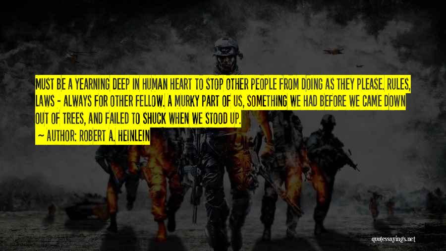 Robert A. Heinlein Quotes: Must Be A Yearning Deep In Human Heart To Stop Other People From Doing As They Please. Rules, Laws -