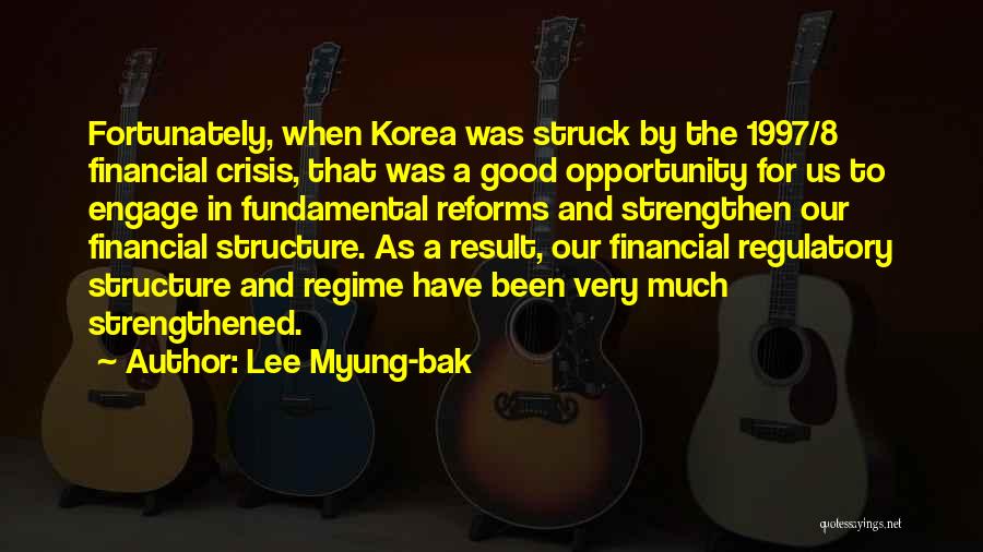 Lee Myung-bak Quotes: Fortunately, When Korea Was Struck By The 1997/8 Financial Crisis, That Was A Good Opportunity For Us To Engage In