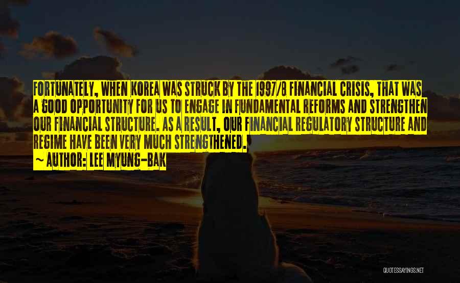 Lee Myung-bak Quotes: Fortunately, When Korea Was Struck By The 1997/8 Financial Crisis, That Was A Good Opportunity For Us To Engage In