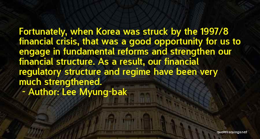 Lee Myung-bak Quotes: Fortunately, When Korea Was Struck By The 1997/8 Financial Crisis, That Was A Good Opportunity For Us To Engage In