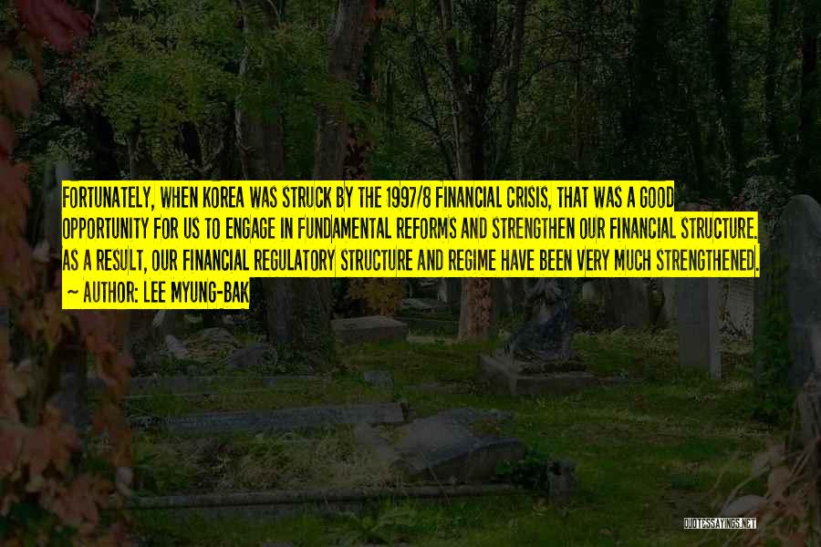 Lee Myung-bak Quotes: Fortunately, When Korea Was Struck By The 1997/8 Financial Crisis, That Was A Good Opportunity For Us To Engage In