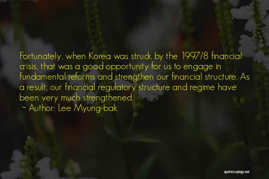 Lee Myung-bak Quotes: Fortunately, When Korea Was Struck By The 1997/8 Financial Crisis, That Was A Good Opportunity For Us To Engage In