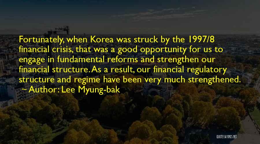 Lee Myung-bak Quotes: Fortunately, When Korea Was Struck By The 1997/8 Financial Crisis, That Was A Good Opportunity For Us To Engage In