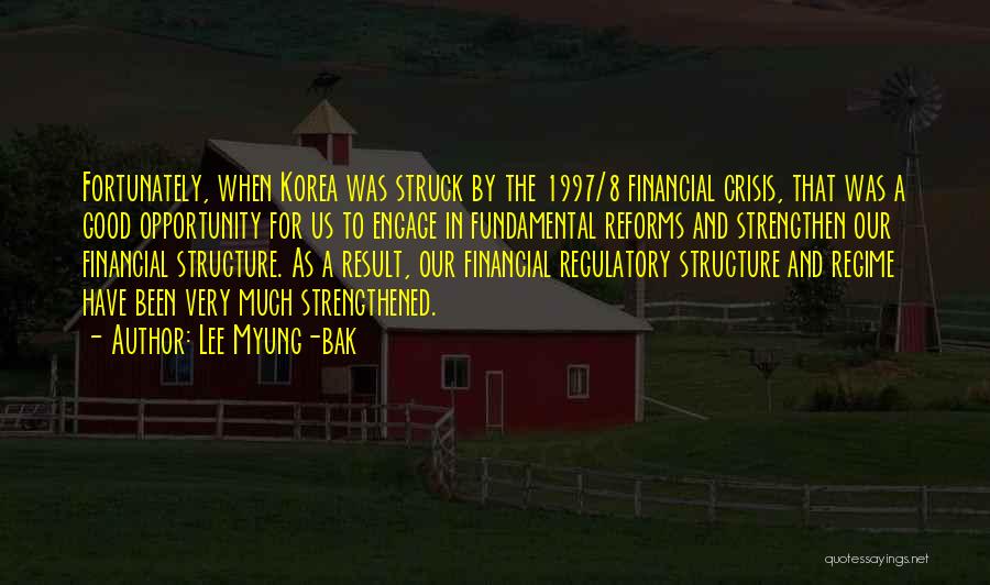 Lee Myung-bak Quotes: Fortunately, When Korea Was Struck By The 1997/8 Financial Crisis, That Was A Good Opportunity For Us To Engage In