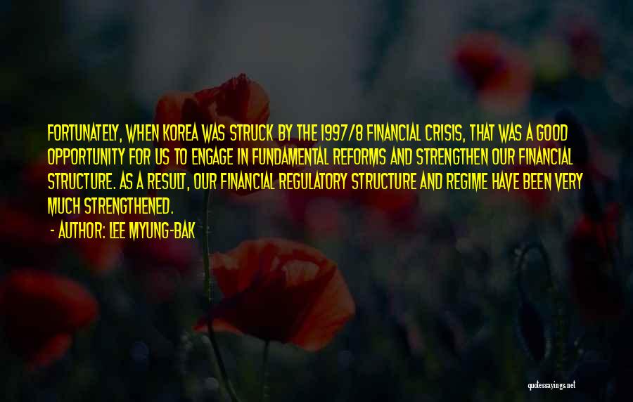 Lee Myung-bak Quotes: Fortunately, When Korea Was Struck By The 1997/8 Financial Crisis, That Was A Good Opportunity For Us To Engage In