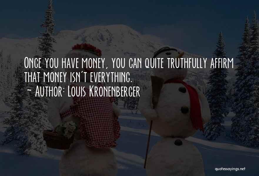 Louis Kronenberger Quotes: Once You Have Money, You Can Quite Truthfully Affirm That Money Isn't Everything.