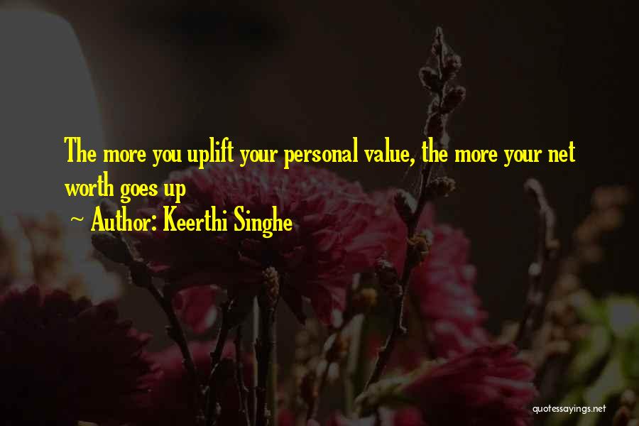 Keerthi Singhe Quotes: The More You Uplift Your Personal Value, The More Your Net Worth Goes Up