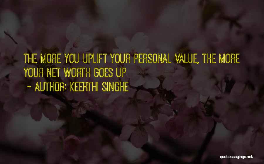 Keerthi Singhe Quotes: The More You Uplift Your Personal Value, The More Your Net Worth Goes Up