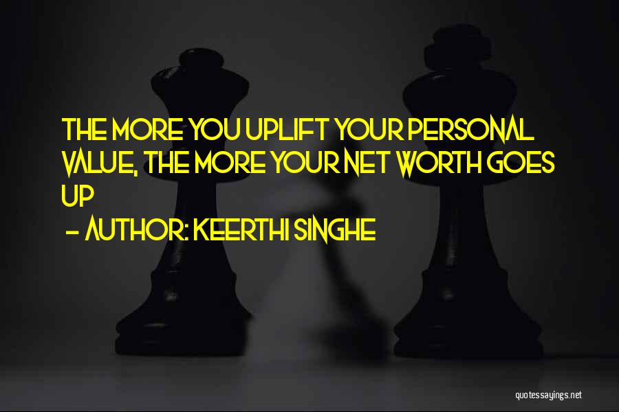 Keerthi Singhe Quotes: The More You Uplift Your Personal Value, The More Your Net Worth Goes Up