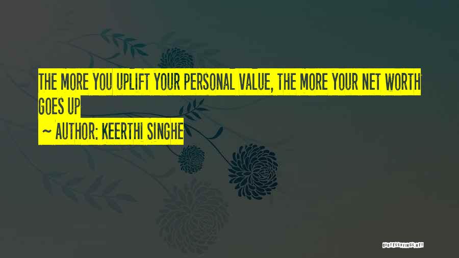 Keerthi Singhe Quotes: The More You Uplift Your Personal Value, The More Your Net Worth Goes Up