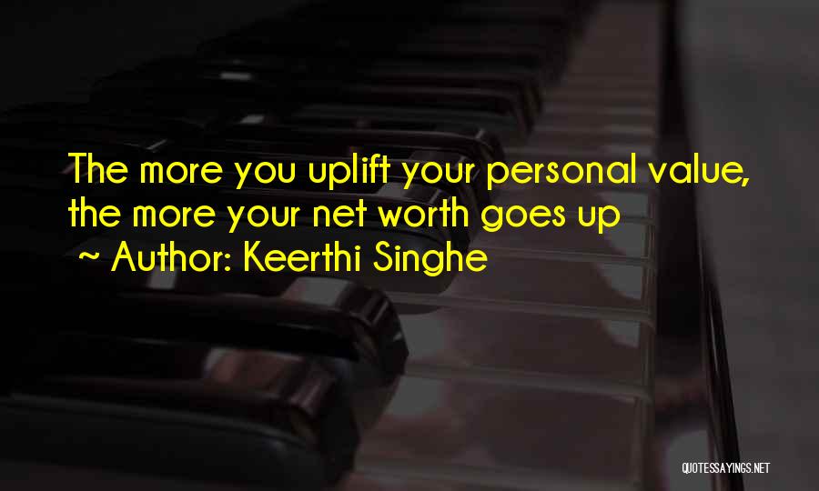 Keerthi Singhe Quotes: The More You Uplift Your Personal Value, The More Your Net Worth Goes Up