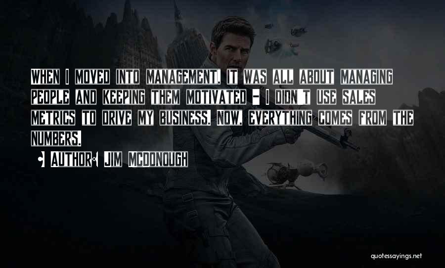 Jim McDonough Quotes: When I Moved Into Management, It Was All About Managing People And Keeping Them Motivated - I Didn't Use Sales