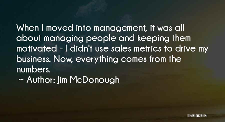 Jim McDonough Quotes: When I Moved Into Management, It Was All About Managing People And Keeping Them Motivated - I Didn't Use Sales