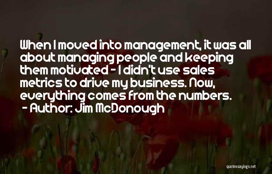 Jim McDonough Quotes: When I Moved Into Management, It Was All About Managing People And Keeping Them Motivated - I Didn't Use Sales