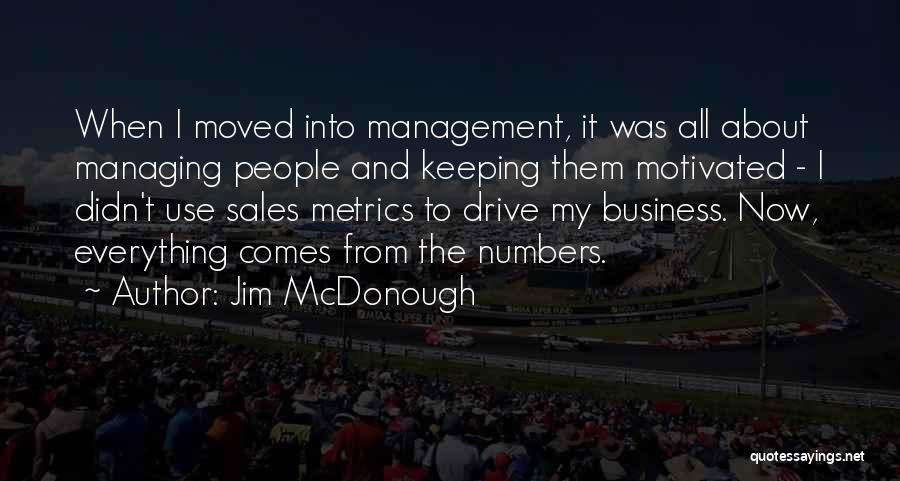 Jim McDonough Quotes: When I Moved Into Management, It Was All About Managing People And Keeping Them Motivated - I Didn't Use Sales