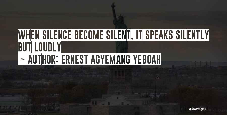 Ernest Agyemang Yeboah Quotes: When Silence Become Silent, It Speaks Silently But Loudly