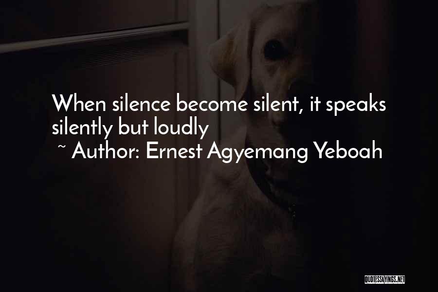 Ernest Agyemang Yeboah Quotes: When Silence Become Silent, It Speaks Silently But Loudly