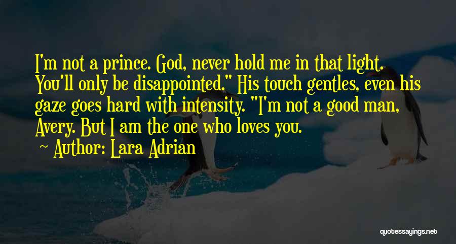 Lara Adrian Quotes: I'm Not A Prince. God, Never Hold Me In That Light. You'll Only Be Disappointed. His Touch Gentles, Even His