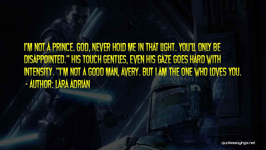 Lara Adrian Quotes: I'm Not A Prince. God, Never Hold Me In That Light. You'll Only Be Disappointed. His Touch Gentles, Even His