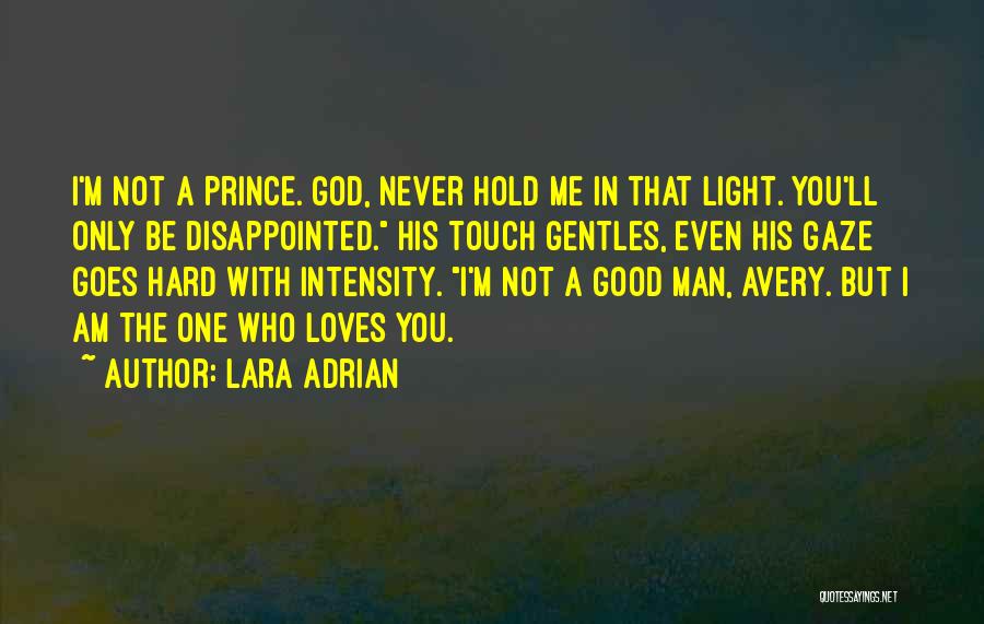 Lara Adrian Quotes: I'm Not A Prince. God, Never Hold Me In That Light. You'll Only Be Disappointed. His Touch Gentles, Even His