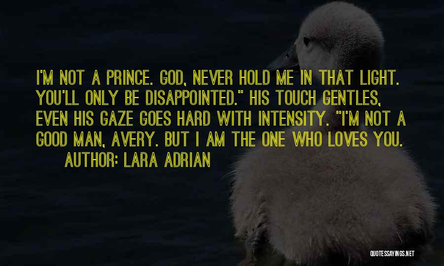 Lara Adrian Quotes: I'm Not A Prince. God, Never Hold Me In That Light. You'll Only Be Disappointed. His Touch Gentles, Even His