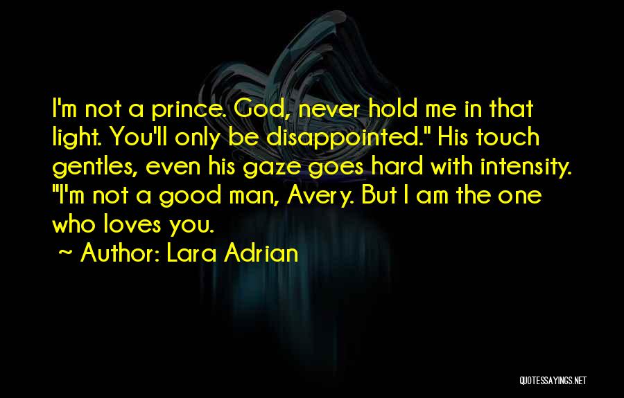 Lara Adrian Quotes: I'm Not A Prince. God, Never Hold Me In That Light. You'll Only Be Disappointed. His Touch Gentles, Even His