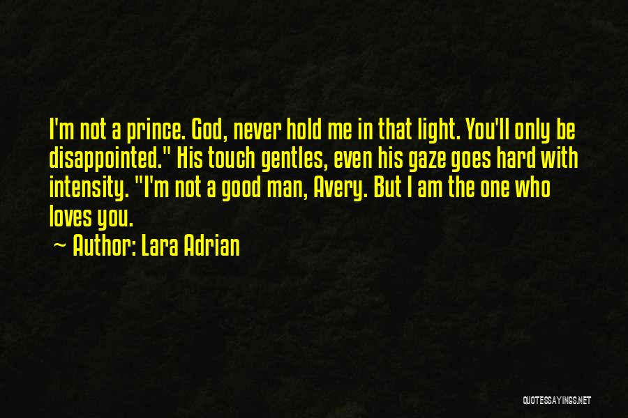 Lara Adrian Quotes: I'm Not A Prince. God, Never Hold Me In That Light. You'll Only Be Disappointed. His Touch Gentles, Even His