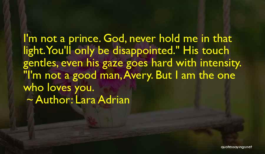 Lara Adrian Quotes: I'm Not A Prince. God, Never Hold Me In That Light. You'll Only Be Disappointed. His Touch Gentles, Even His