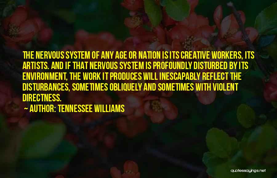 Tennessee Williams Quotes: The Nervous System Of Any Age Or Nation Is Its Creative Workers, Its Artists. And If That Nervous System Is