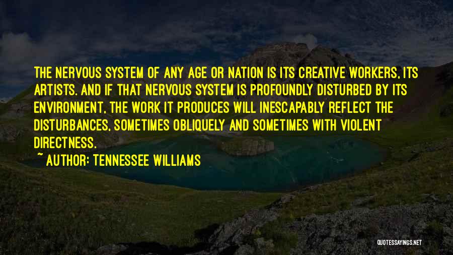 Tennessee Williams Quotes: The Nervous System Of Any Age Or Nation Is Its Creative Workers, Its Artists. And If That Nervous System Is