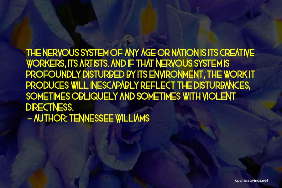 Tennessee Williams Quotes: The Nervous System Of Any Age Or Nation Is Its Creative Workers, Its Artists. And If That Nervous System Is