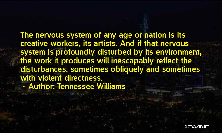 Tennessee Williams Quotes: The Nervous System Of Any Age Or Nation Is Its Creative Workers, Its Artists. And If That Nervous System Is