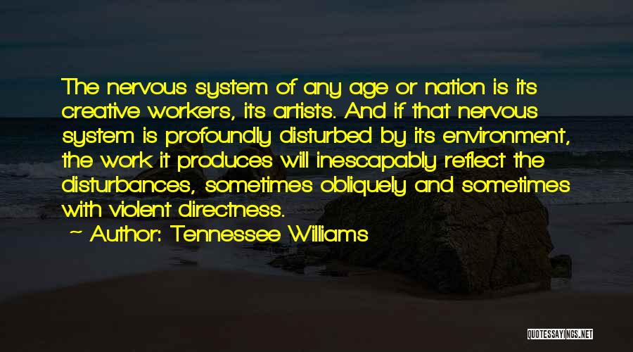 Tennessee Williams Quotes: The Nervous System Of Any Age Or Nation Is Its Creative Workers, Its Artists. And If That Nervous System Is